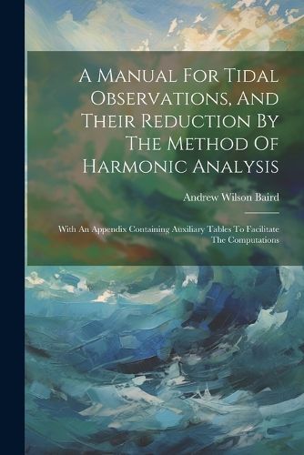 Cover image for A Manual For Tidal Observations, And Their Reduction By The Method Of Harmonic Analysis