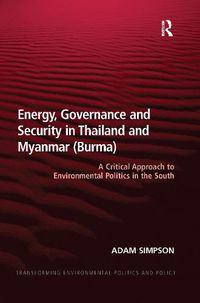 Cover image for Energy, Governance and Security in Thailand and Myanmar (Burma): A Critical Approach to Environmental Politics in the South