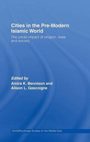 Cover image for Cities in the Pre-Modern Islamic World: The Urban Impact of Religion, State and Society