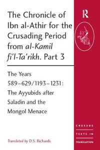 Cover image for The Chronicle of Ibn al-Athir for the Crusading Period from al-Kamil fi'l-ta'rikh Part 3: The Years 589-629/1193-1231 The Ayyubids after Saladin and the Mongol Menace