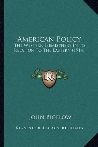 American Policy: The Western Hemisphere in Its Relation to the Eastern (1914)