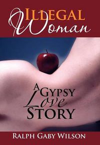 Cover image for Illegal Woman: A Gypsy Love Story