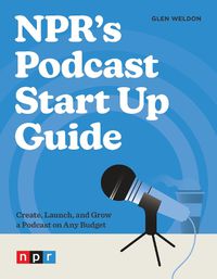 Cover image for NPR's Podcast Start Up Guide