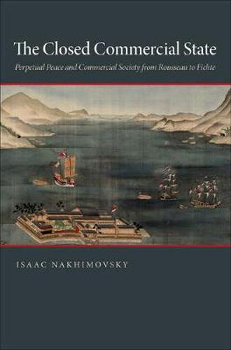 Cover image for The Closed Commercial State: Perpetual Peace and Commercial Society from Rousseau to Fichte