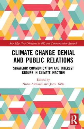 Cover image for Climate Change Denial and Public Relations: Strategic Communication and Interest Groups in Climate Inaction