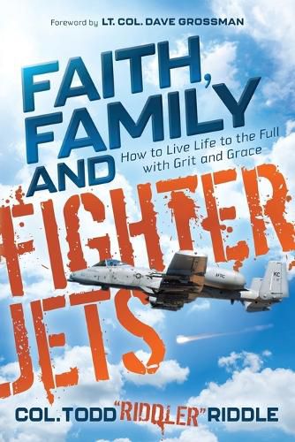 Cover image for Faith, Family and Fighter Jets: How to Live Life to the Full with Grit and Grace