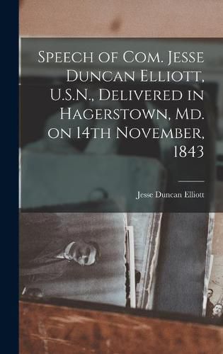 Speech of Com. Jesse Duncan Elliott, U.S.N., Delivered in Hagerstown, Md. on 14th November, 1843 [microform]