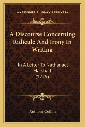 A Discourse Concerning Ridicule and Irony in Writing: In a Letter to Nathanael Marshall (1729)