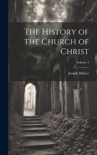 Cover image for The History of the Church of Christ; Volume 5