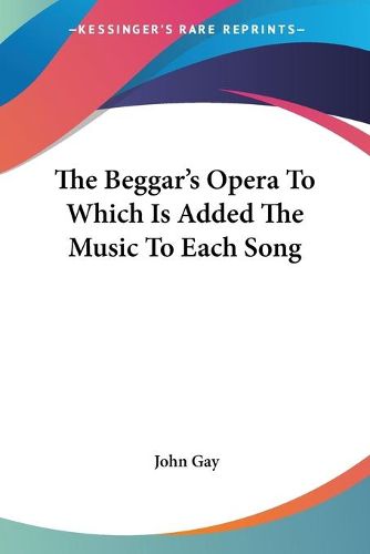 Cover image for The Beggar's Opera To Which Is Added The Music To Each Song