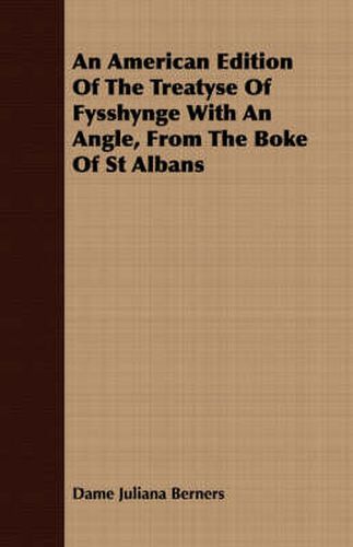 Cover image for An American Edition of the Treatyse of Fysshynge with an Angle, from the Boke of St Albans