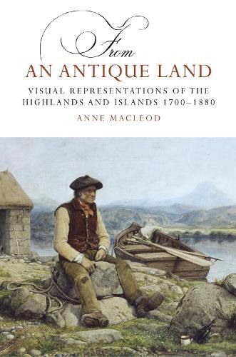 Cover image for From an Antique Land: Visual Representations of the Highlands and Islands 1700-1880