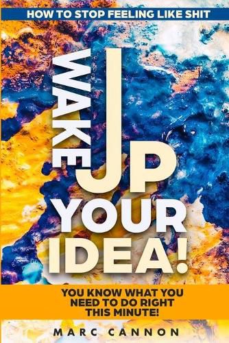 Cover image for How To Stop Feeling Like Shit: Wake Up Your Idea! - You Know What You Need To Do Right This Minute!