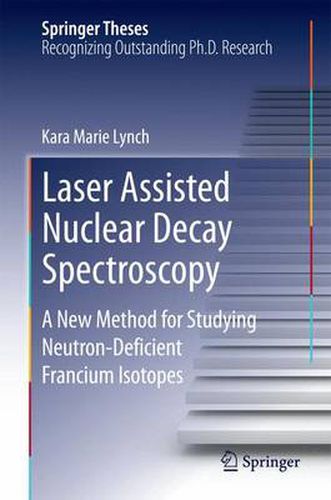 Cover image for Laser Assisted Nuclear Decay Spectroscopy: A New Method for Studying Neutron-Deficient Francium Isotopes