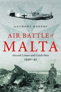 Cover image for Air Battle of Malta: Aircraft Losses and Crash Sites, 1940 - 1942