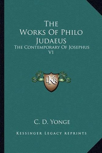 The Works of Philo Judaeus: The Contemporary of Josephus V1