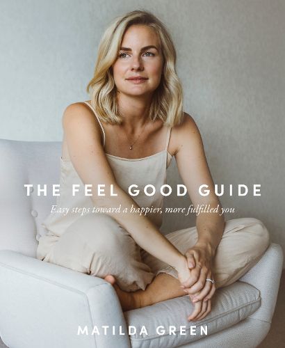 Cover image for The Feel Good Guide: Easy Steps Towards a Happier, More Fulfilled You