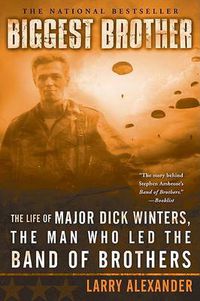 Cover image for Biggest Brother: The Life Of Major Dick Winters, The Man Who Led The Band of Brothers
