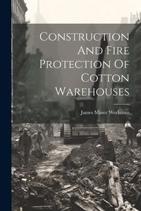 Cover image for Construction And Fire Protection Of Cotton Warehouses