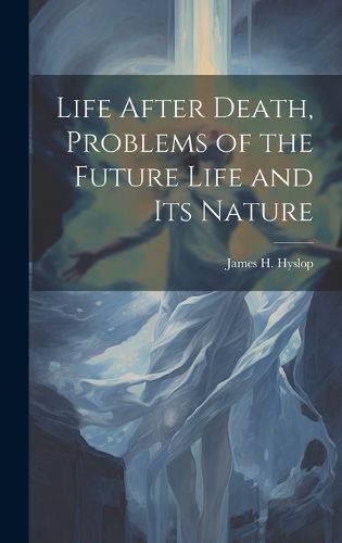 Cover image for Life After Death, Problems of the Future Life and its Nature