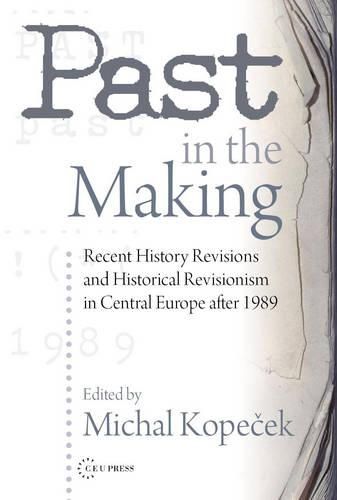 Cover image for Past in the Making: Historical Revisionism in Central Europe After 1989