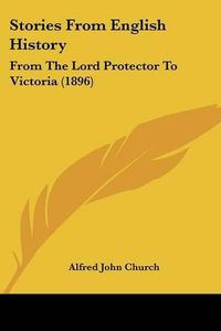 Cover image for Stories from English History: From the Lord Protector to Victoria (1896)