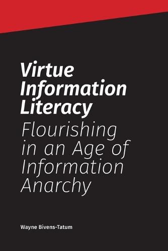 Cover image for Virtue Information Literacy: Flourishing in an Age of Information Anarchy