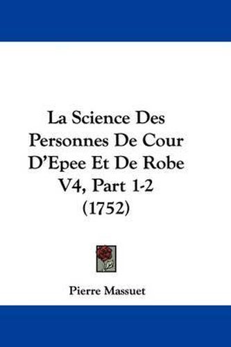 Cover image for La Science Des Personnes De Cour D'Epee Et De Robe V4, Part 1-2 (1752)