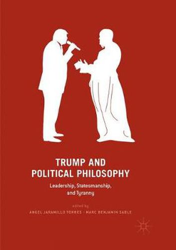 Cover image for Trump and Political Philosophy: Leadership, Statesmanship, and Tyranny