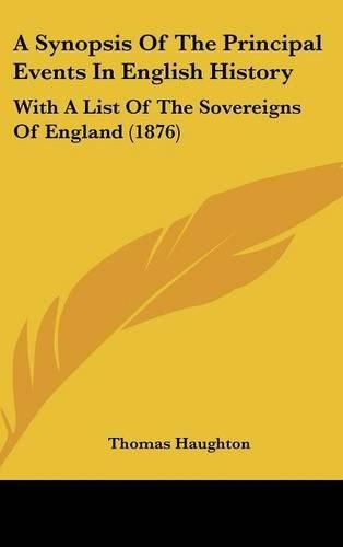 Cover image for A Synopsis of the Principal Events in English History: With a List of the Sovereigns of England (1876)