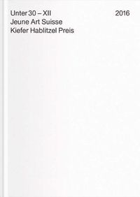 Cover image for Under 30 XII. Jeune Art Suisse: Kiefer Hablitzel Award 2016