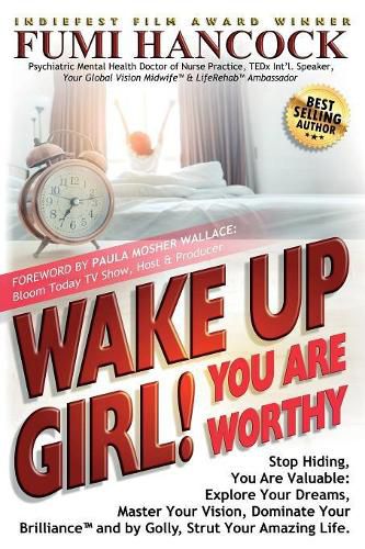 Cover image for Wake Up Girl, YOU ARE WORTHY: Stop Hiding, You Are Valuable: Explore Your Dreams, Master Your Vision, Dominate Your Brilliance(TM) and by Golly, Strut Your Amazing Life.