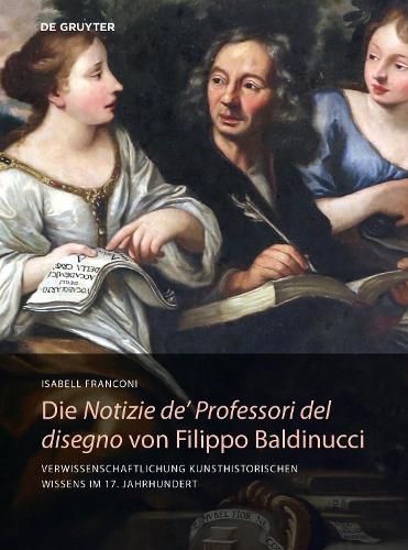 Cover image for Die Notizie de' Professori del disegno von Filippo Baldinucci: Verwissenschaftlichung kunsthistorischen Wissens im 17. Jahrhundert