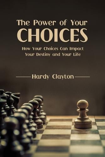 Cover image for The Power of Your Choices: How Your Choices Can Impact Your Destiny and Your Life