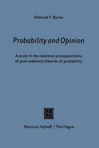 Cover image for Probability and opinion: A Study in the Medieval Presuppositions of Post-Medieval Theories of Probability