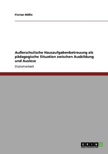 Cover image for Auerschulische Hausaufgabenbetreuung ALS Padagogische Situation Zwischen Ausbildung Und Auslese