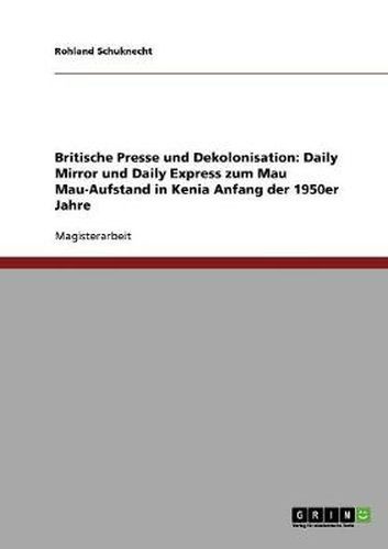 Cover image for Britische Presse und Dekolonisation. Daily Mirror und Daily Express zum Mau Mau-Aufstand in Kenia Anfang der 1950er Jahre