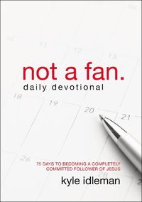 Cover image for Not a Fan Daily Devotional: 75 Days to Becoming a Completely Committed Follower of Jesus
