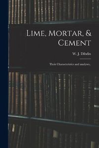 Cover image for Lime, Mortar, & Cement: Their Characteristics and Analyses..