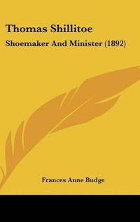 Cover image for Thomas Shillitoe: Shoemaker and Minister (1892)