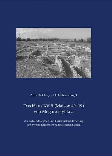 Cover image for Das Haus XV B (Maison 49, 19) Von Megara Hyblaia: Zur Architektonischen Und Funktionalen Gliederung Von Zweihofhausern Im Hellenistischen Sizilien