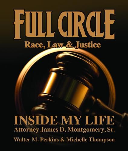 Cover image for Full Circle - Race, Law & Justice: Inside My Life: Attorney James D. Montgomery, Sr.