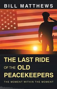 Cover image for The Last Ride of the Old Peacekeepers