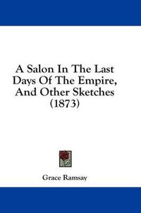 Cover image for A Salon in the Last Days of the Empire, and Other Sketches (1873)