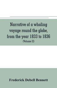 Cover image for Narrative of a whaling voyage round the globe, from the year 1833 to 1836. Comprising sketches of Polynesia, California, the Indian Archipelago, etc. with an account of southern whales, the sperm whale fishery, and the natural history of the climates visit