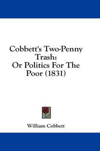 Cover image for Cobbett's Two-Penny Trash: Or Politics for the Poor (1831)