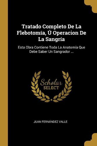 Cover image for Tratado Completo De La Flebotomia, U Operacion De La Sangria