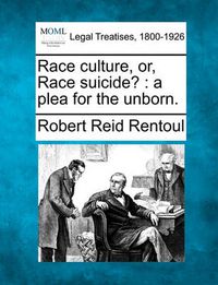 Cover image for Race Culture, Or, Race Suicide?: A Plea for the Unborn.