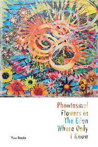 Cover image for Phantasmal Flowers in The Eden Where Only I Know