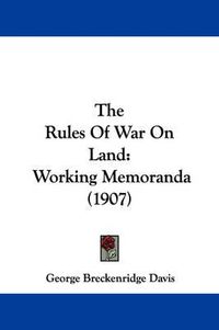 Cover image for The Rules of War on Land: Working Memoranda (1907)